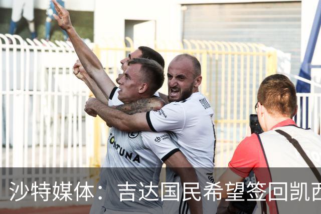 沙特媒体：吉达国民希望签回凯西，已开出1000万欧年薪的1+1合同