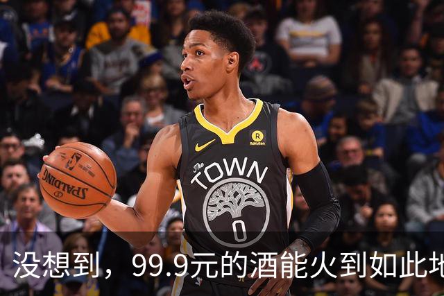 没想到，99.9元的酒能火到如此地步！